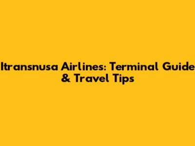 Itransnusa Airlines: Terminal Guide & Travel Tips