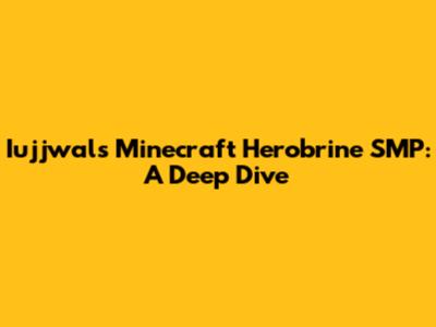 Iujjwal's Minecraft Herobrine SMP: A Deep Dive
