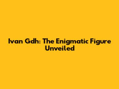 Ivan Gdh: The Enigmatic Figure Unveiled