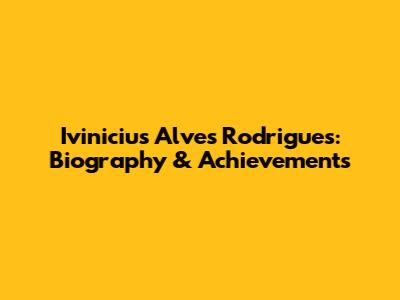 Ivinicius Alves Rodrigues: Biography & Achievements