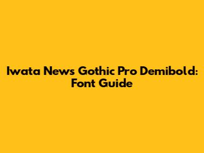 Iwata News Gothic Pro Demibold: Font Guide