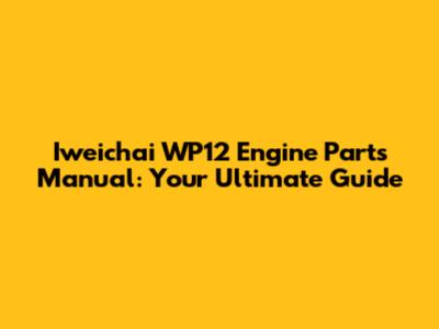 Iweichai WP12 Engine Parts Manual: Your Ultimate Guide