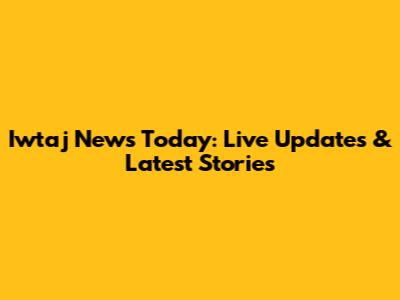 Iwtaj News Today: Live Updates & Latest Stories