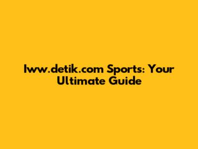 Iww.detik.com Sports: Your Ultimate Guide