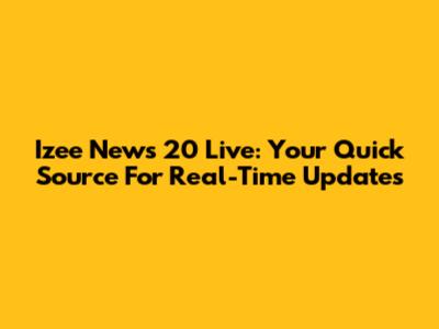 Izee News 20 Live: Your Quick Source For Real-Time Updates