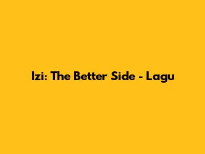 Izi: The Better Side - Lagu