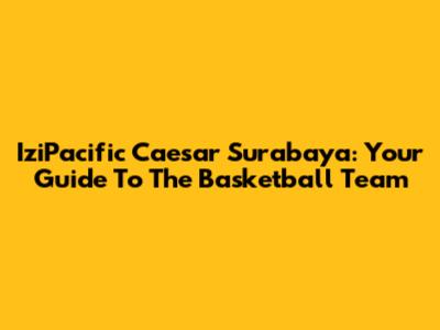 IziPacific Caesar Surabaya: Your Guide To The Basketball Team