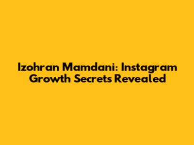 Izohran Mamdani: Instagram Growth Secrets Revealed