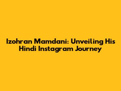 Izohran Mamdani: Unveiling His Hindi Instagram Journey