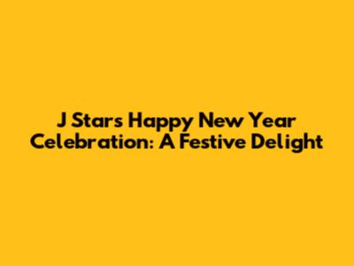J Star's Happy New Year Celebration: A Festive Delight