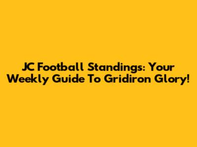 JC Football Standings: Your Weekly Guide To Gridiron Glory!