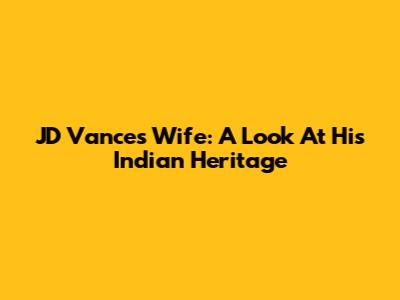 JD Vance's Wife: A Look At His Indian Heritage