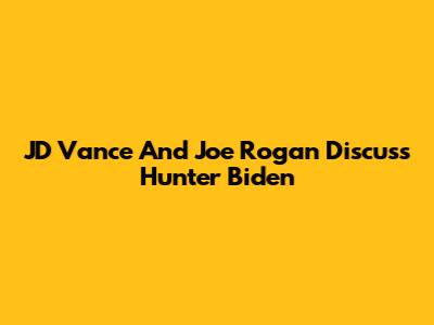 JD Vance And Joe Rogan Discuss Hunter Biden