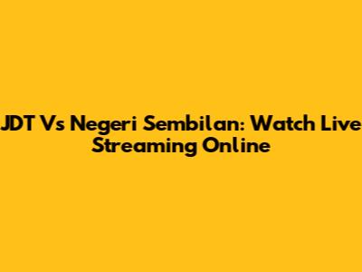 JDT Vs Negeri Sembilan: Watch Live Streaming Online