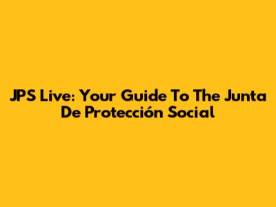 JPS Live: Your Guide To The Junta De Protección Social