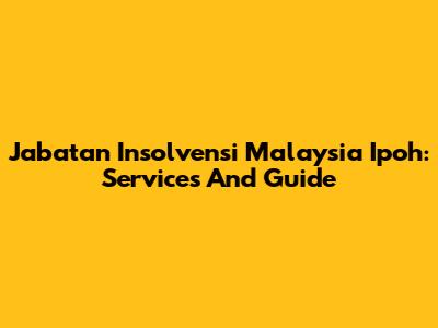 Jabatan Insolvensi Malaysia Ipoh: Services And Guide
