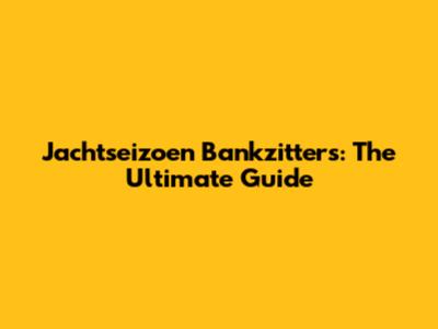 Jachtseizoen Bankzitters: The Ultimate Guide