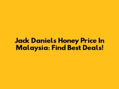Jack Daniel's Honey Price In Malaysia: Find Best Deals!