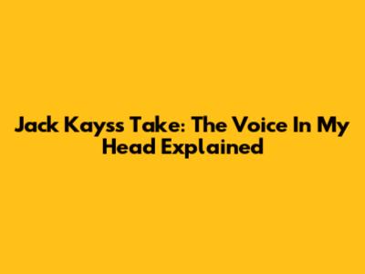 Jack Kays's Take: The Voice In My Head Explained