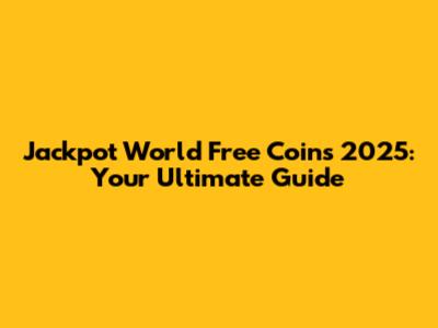 Jackpot World Free Coins 2025: Your Ultimate Guide
