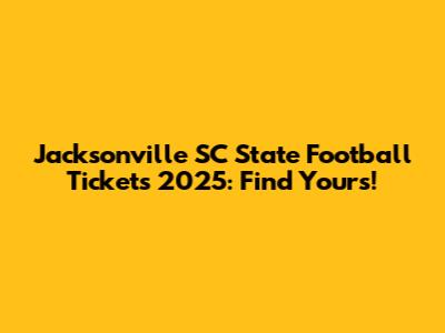 Jacksonville SC State Football Tickets 2025: Find Yours!