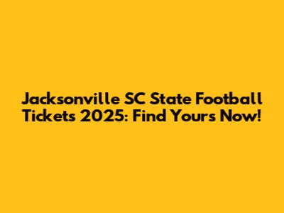 Jacksonville SC State Football Tickets 2025: Find Yours Now!