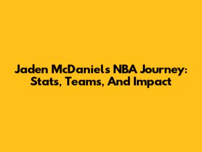 Jaden McDaniels' NBA Journey: Stats, Teams, And Impact
