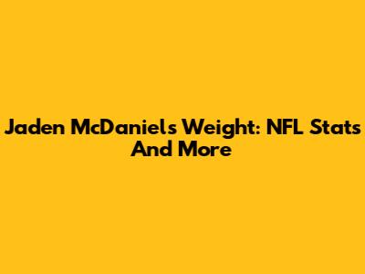 Jaden McDaniels' Weight: NFL Stats And More