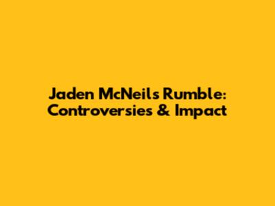 Jaden McNeil's Rumble: Controversies & Impact