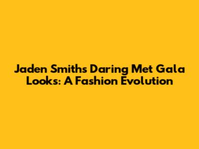 Jaden Smith's Daring Met Gala Looks: A Fashion Evolution