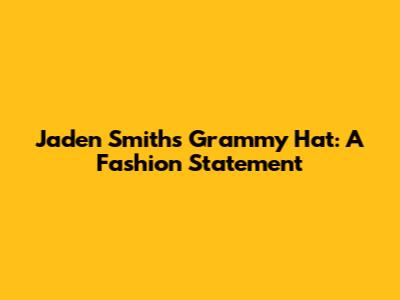 Jaden Smith's Grammy Hat: A Fashion Statement