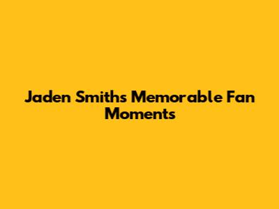 Jaden Smith's Memorable Fan Moments
