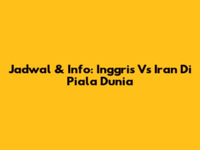 Jadwal & Info: Inggris Vs Iran Di Piala Dunia