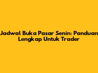 Jadwal Buka Pasar Senin: Panduan Lengkap Untuk Trader