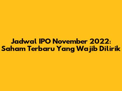 Jadwal IPO November 2022: Saham Terbaru Yang Wajib Dilirik