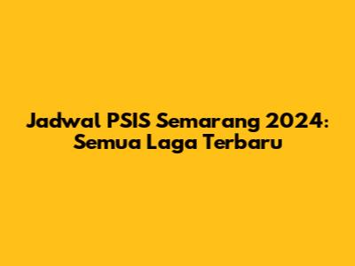 Jadwal PSIS Semarang 2024: Semua Laga Terbaru