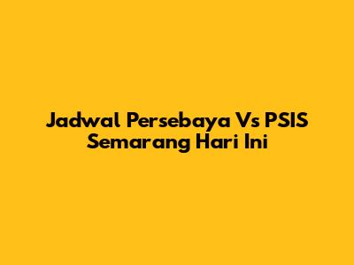 Jadwal Persebaya Vs PSIS Semarang Hari Ini