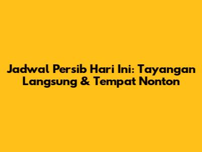 Jadwal Persib Hari Ini: Tayangan Langsung & Tempat Nonton