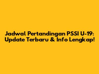 Jadwal Pertandingan PSSI U-19: Update Terbaru & Info Lengkap!