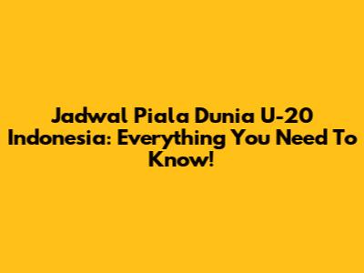 Jadwal Piala Dunia U-20 Indonesia: Everything You Need To Know!