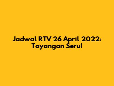 Jadwal RTV 26 April 2022: Tayangan Seru!