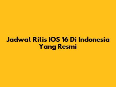 Jadwal Rilis IOS 16 Di Indonesia Yang Resmi