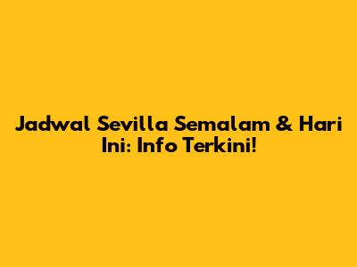 Jadwal Sevilla Semalam & Hari Ini: Info Terkini!