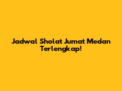 Jadwal Sholat Jumat Medan Terlengkap!