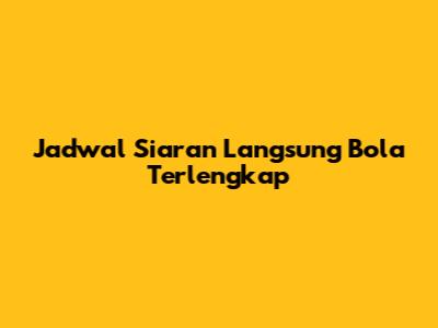 Jadwal Siaran Langsung Bola Terlengkap