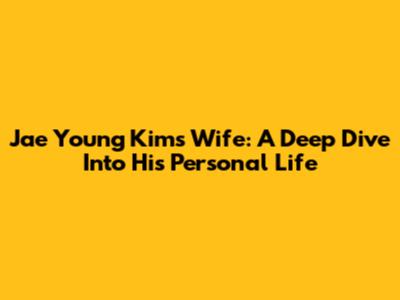 Jae Young Kim's Wife: A Deep Dive Into His Personal Life