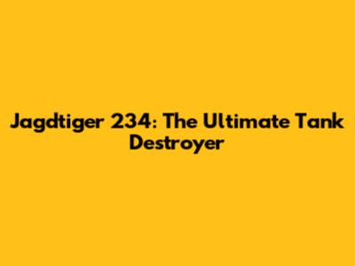 Jagdtiger 234: The Ultimate Tank Destroyer