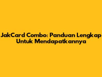 JakCard Combo: Panduan Lengkap Untuk Mendapatkannya