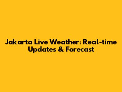 Jakarta Live Weather: Real-time Updates & Forecast
