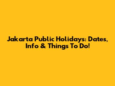Jakarta Public Holidays: Dates, Info & Things To Do!
